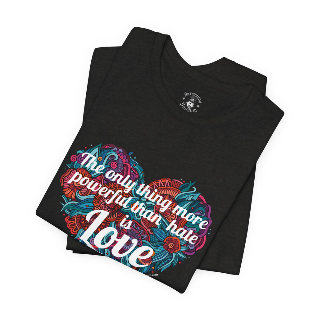 The Only Thing More Powerful Than Hate is Love Bella + Canvas T-Shirt