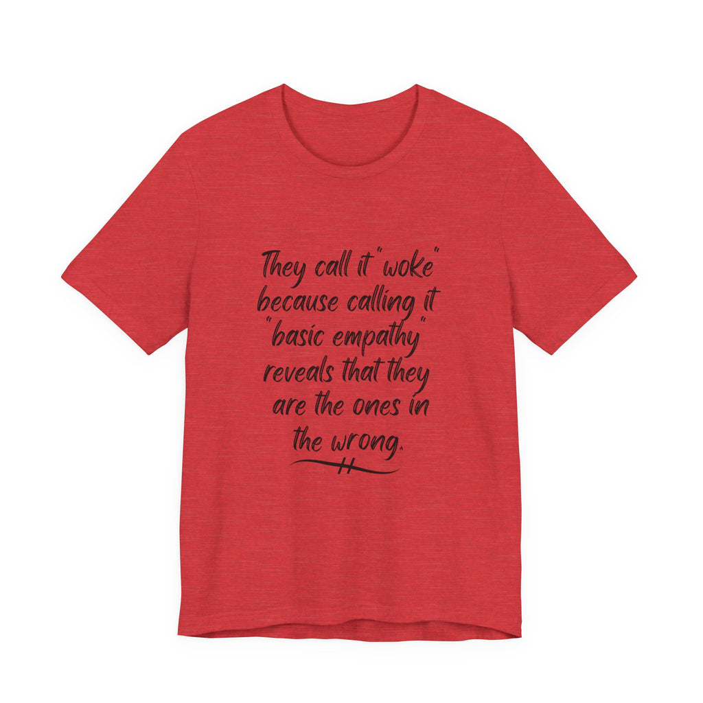 They Call It "Woke" - Basic Empathy Statement Tee on Bella + Canvas Shirt