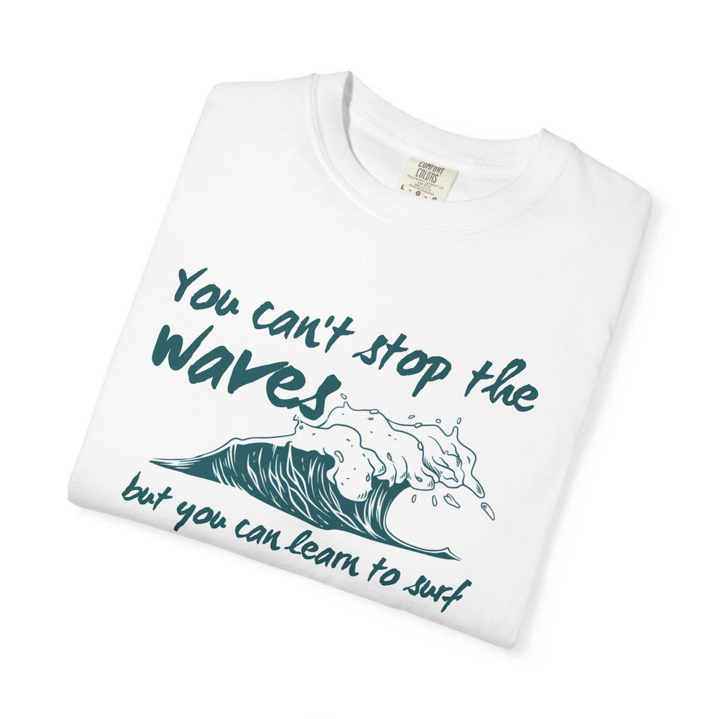 You Can't Stop The Waves But You Can Learn to Surf Tee on Comfort Colors Shirt