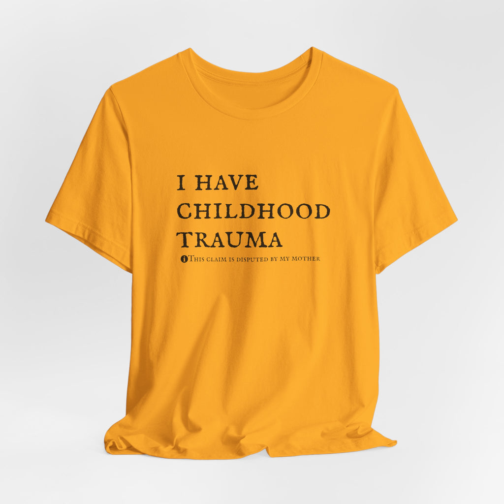 Funny 'I Have Childhood Trauma (This Claim Is Disputed By My Mother)' T-Shirt