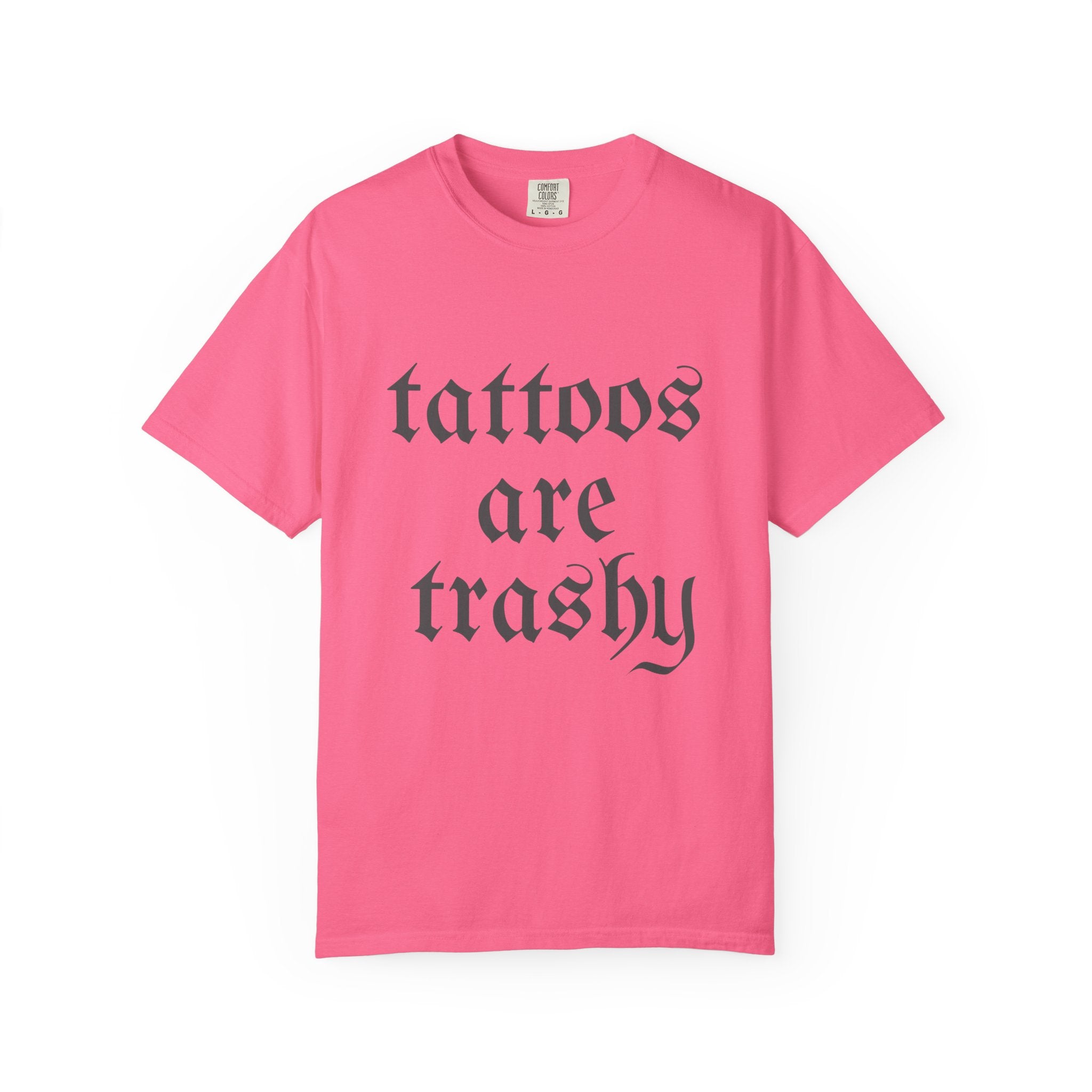 Tattoos Are Trashy Comfort Colors T-Shirt