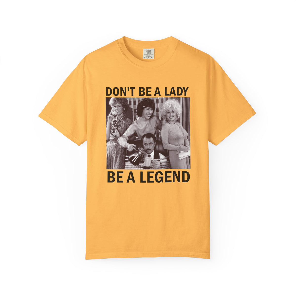 Don’t Be a Lady Be a Legend 9 to 5 Comfort Colors T-Shirt