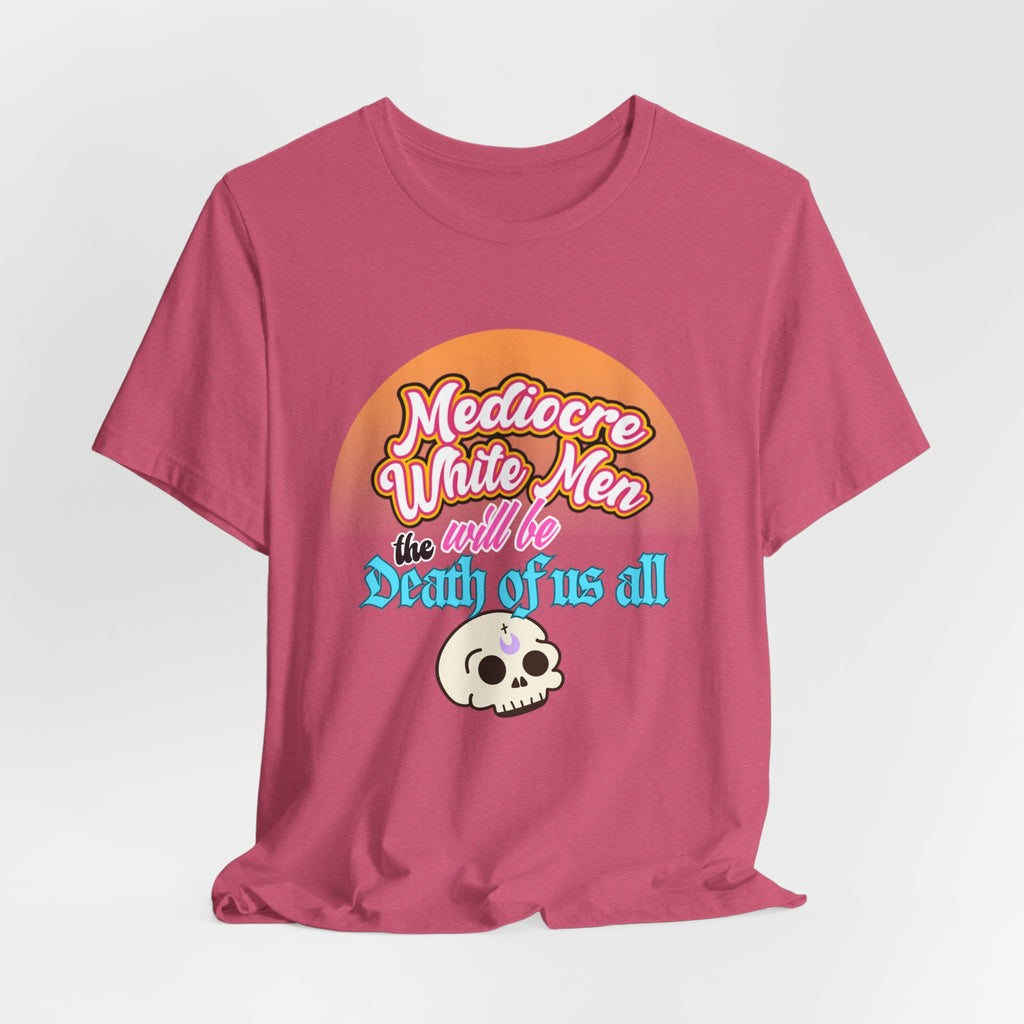 Mediocre White Men will Be The Death of Us All Bella + Canvas T-shirt