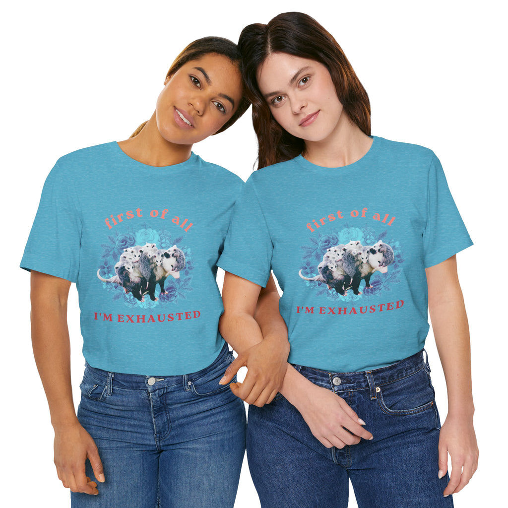 First of All I'm Exhausted Floral Possum Bella + Canvas T-Shirt