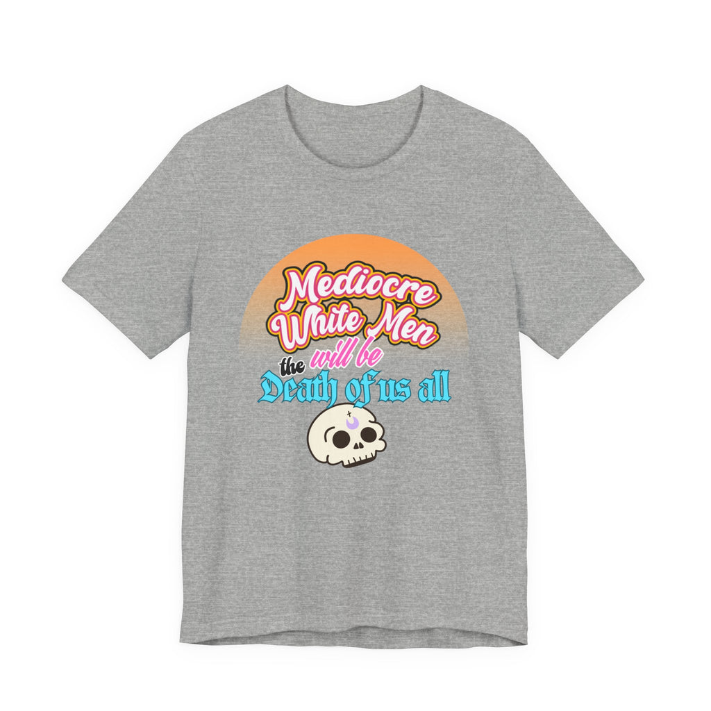 Mediocre White Men will Be The Death of Us All Bella + Canvas T-shirt
