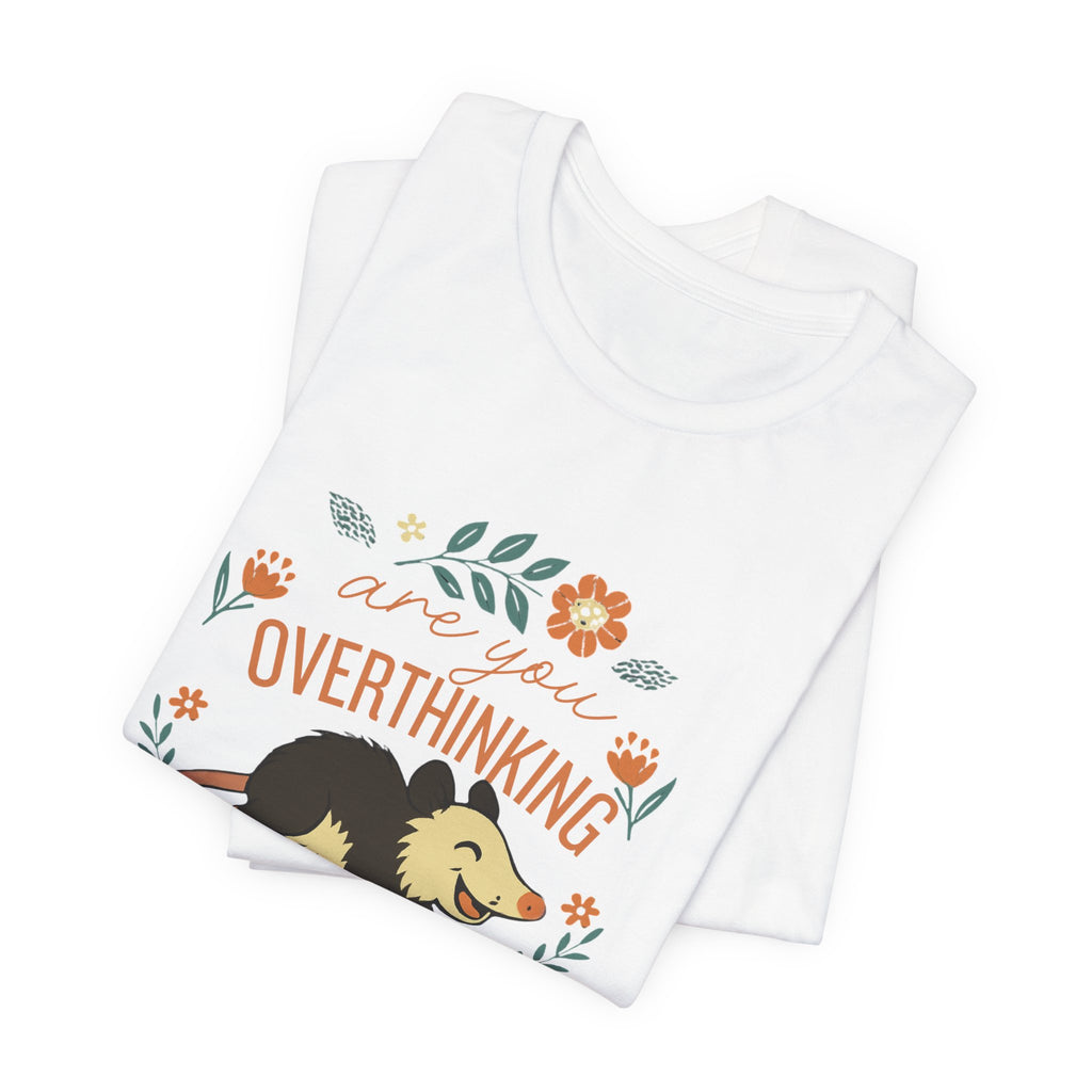 Are You Overthinking What I’m Overthinking? Possum T-Shirt