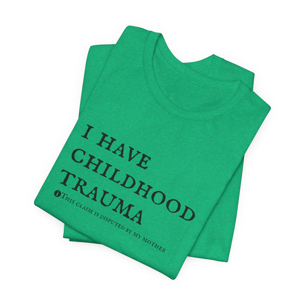 Funny 'I Have Childhood Trauma (This Claim Is Disputed By My Mother)' T-Shirt