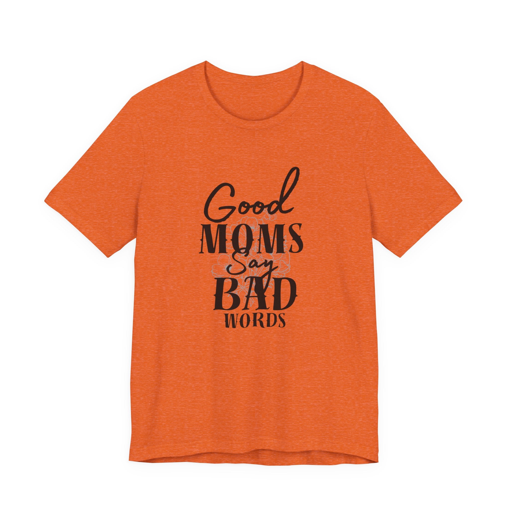 Good Moms Say Bad Words Bella + Canvas T-Shirt