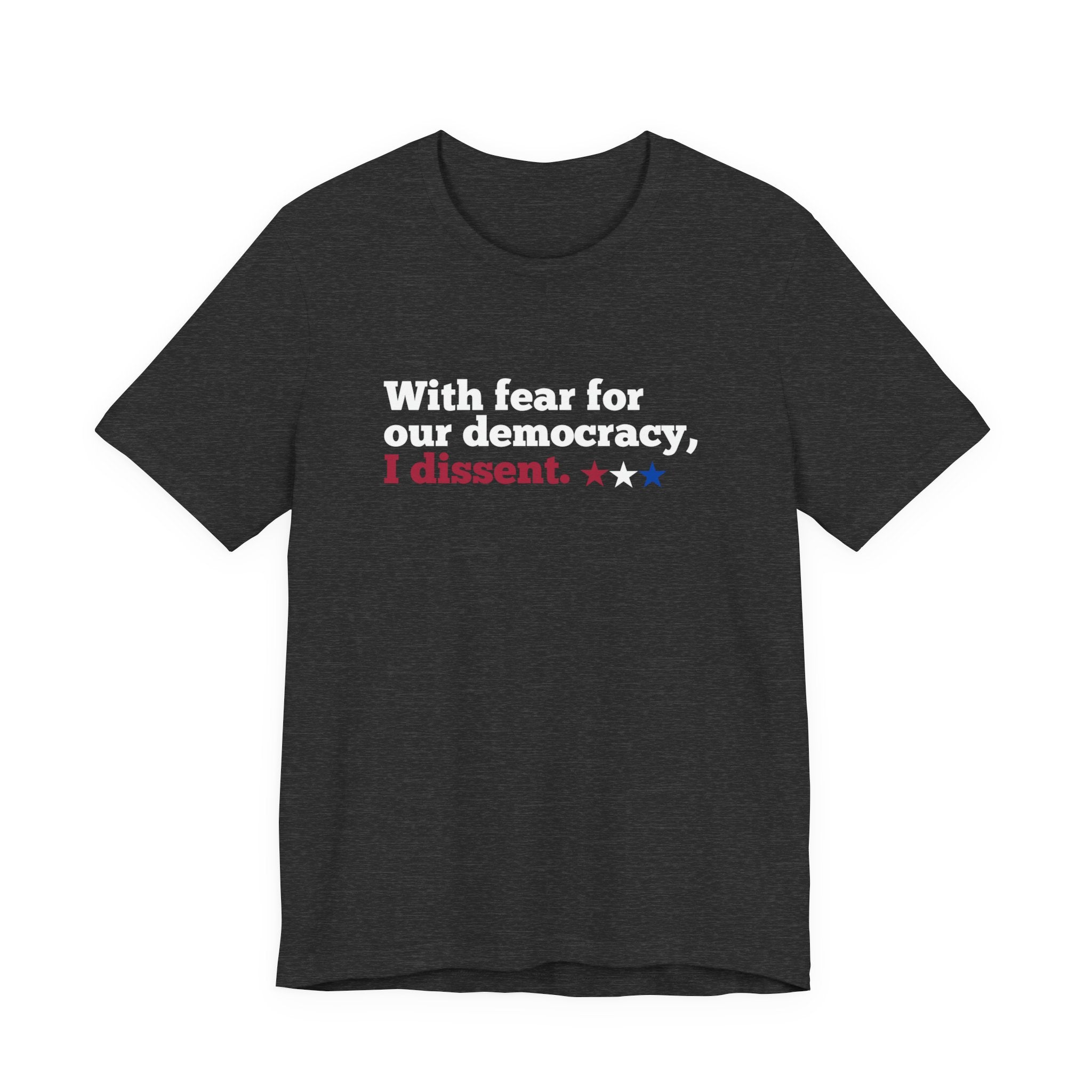 "With fear for our democracy, I dissent." Bella + Canvas T-Shirt