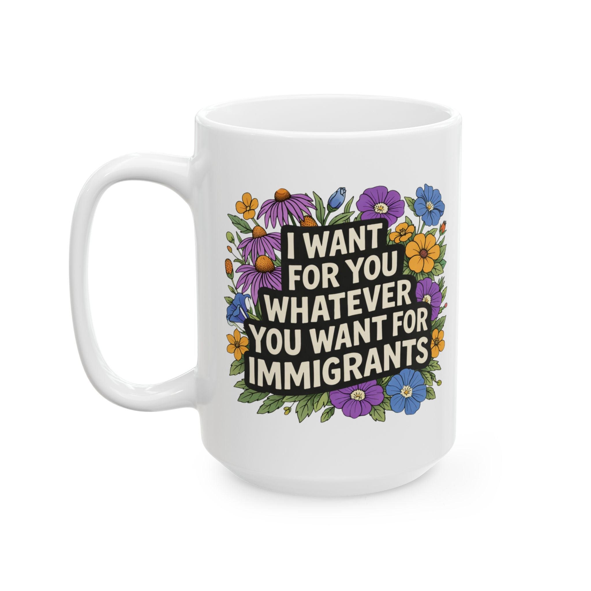 "I Want For You Whatever You Want for Immigrants" Ceramic Coffee Mug (11oz/15oz)