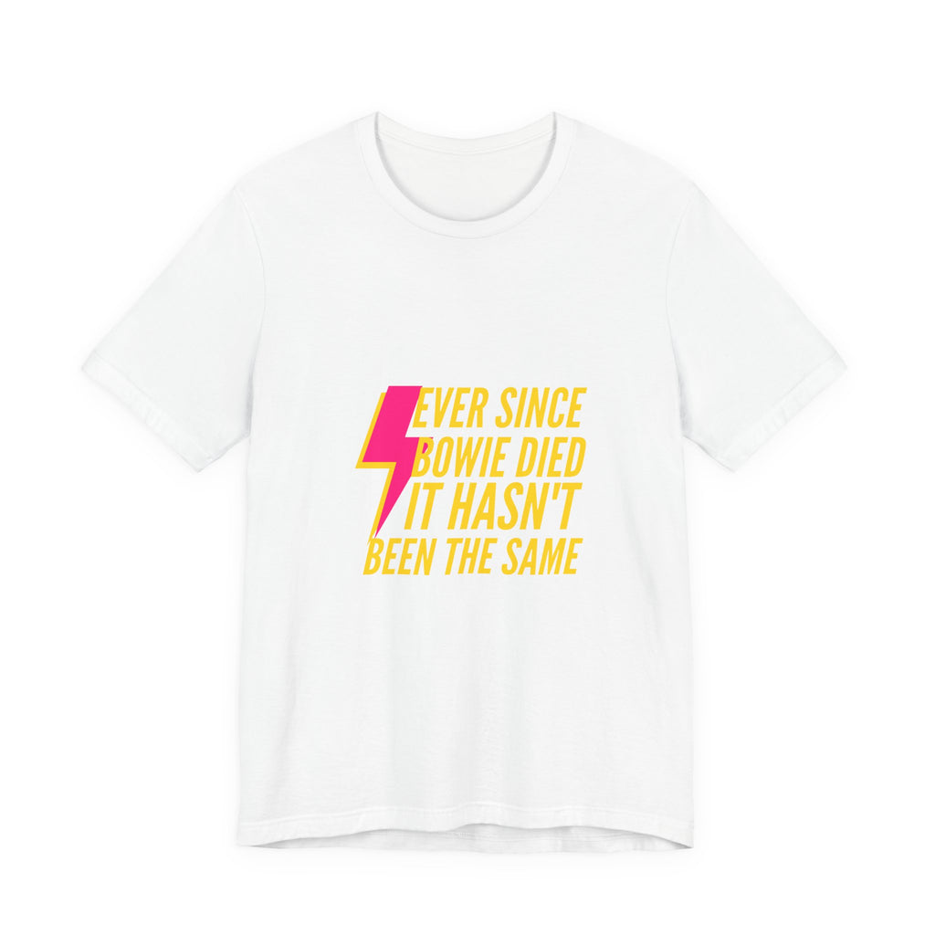 Ever Since Bowie Died, It Hasn't Been the SameLyric T-Shirt