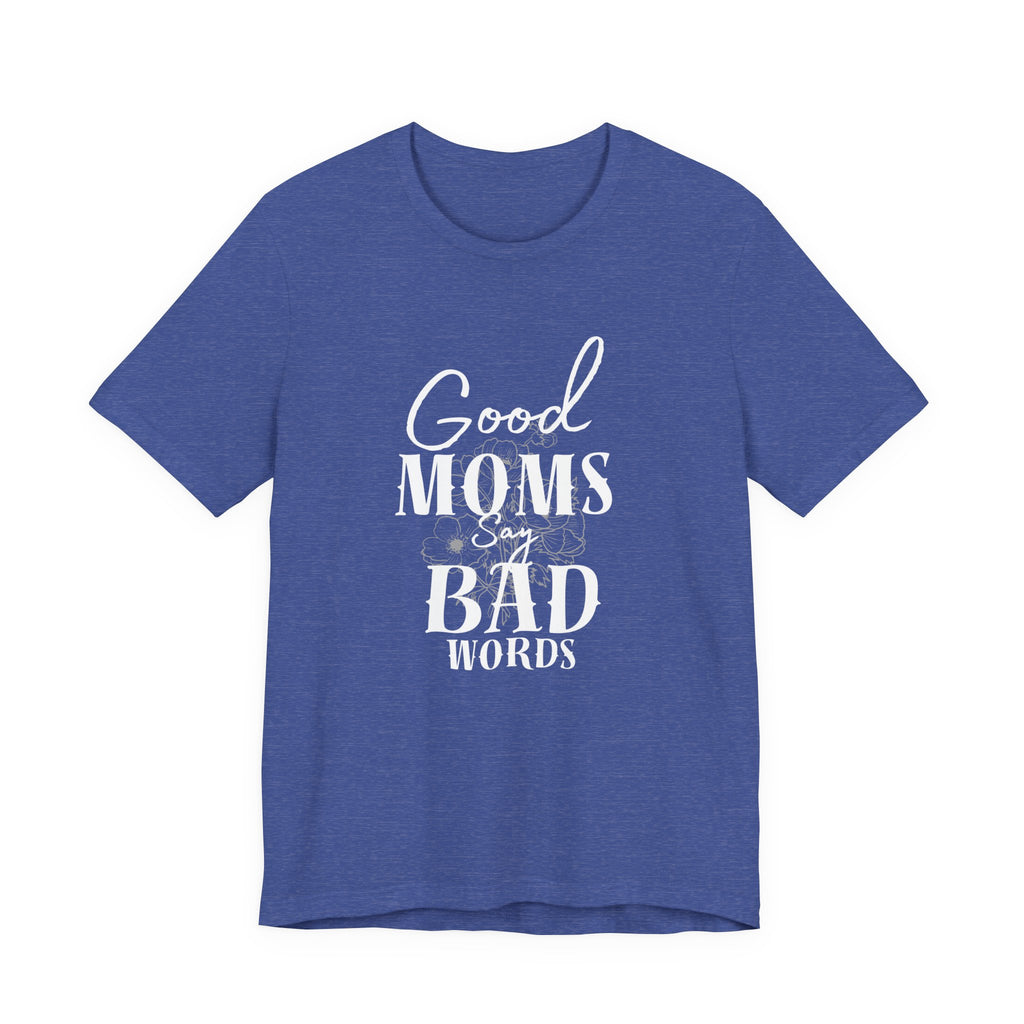 Good Moms Say Bad Words Bella + Canvas T-Shirt