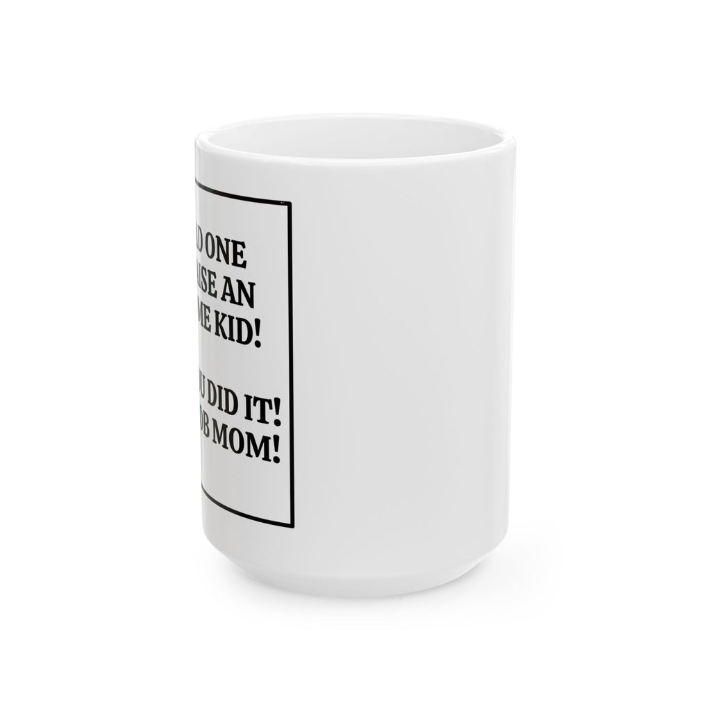 You Had One Job Funny Mom Coffee Cup (11oz, 15oz)