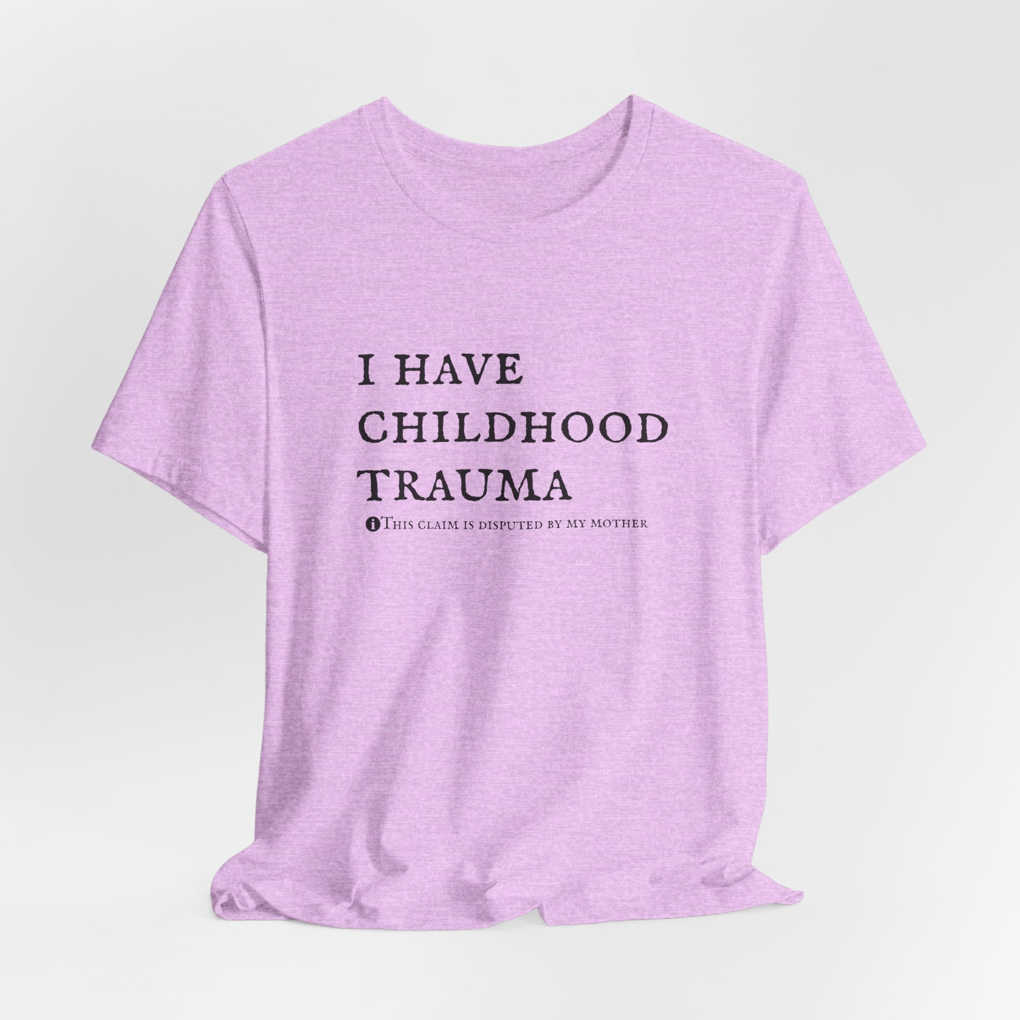 Funny 'I Have Childhood Trauma (This Claim Is Disputed By My Mother)' T-Shirt