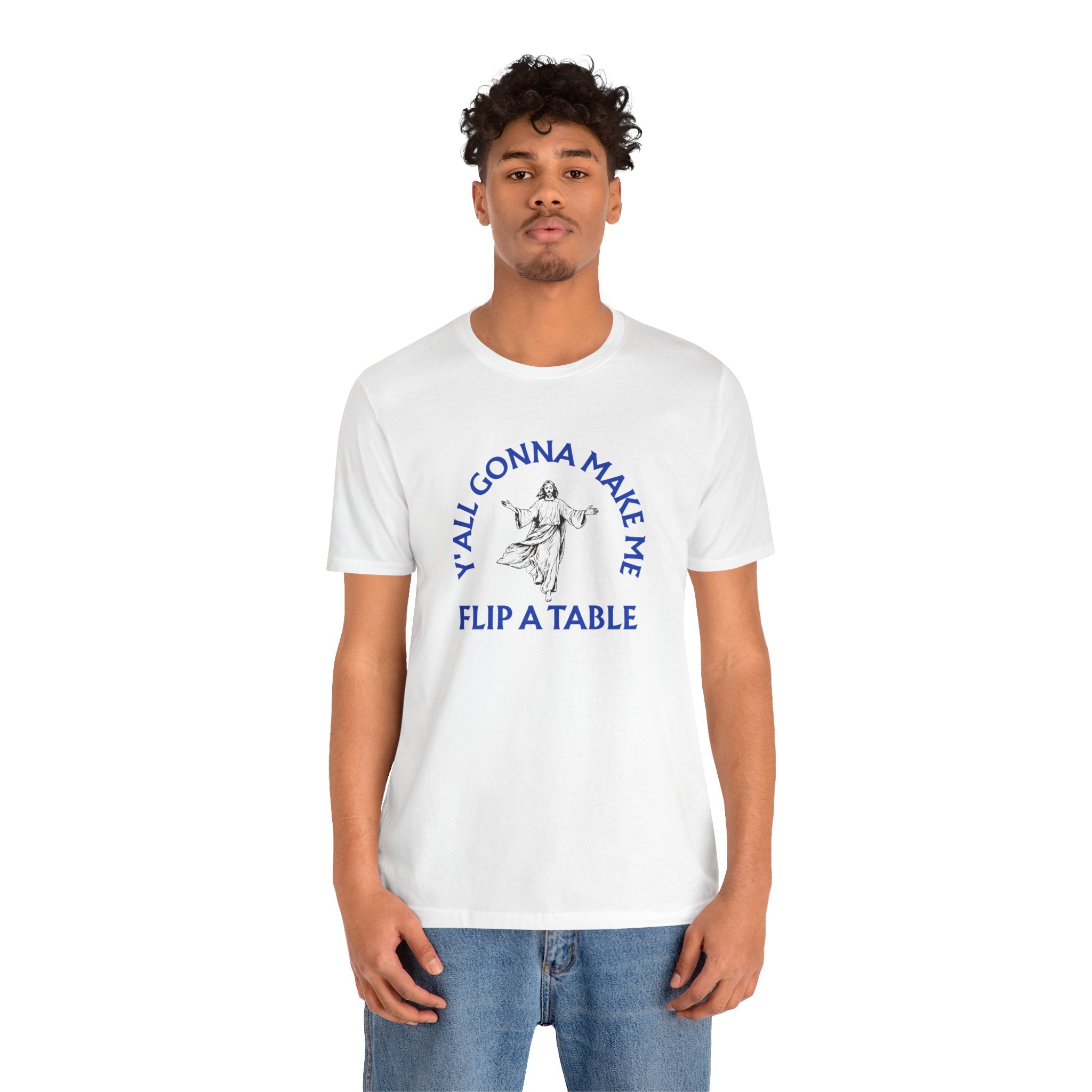 Jesus Y'all Gonna Make Me Flip A Table - Funny Jesus T-Shirt