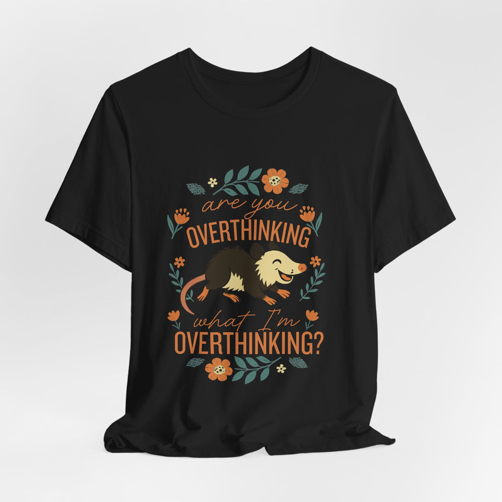 Are You Overthinking What I’m Overthinking? Possum T-Shirt