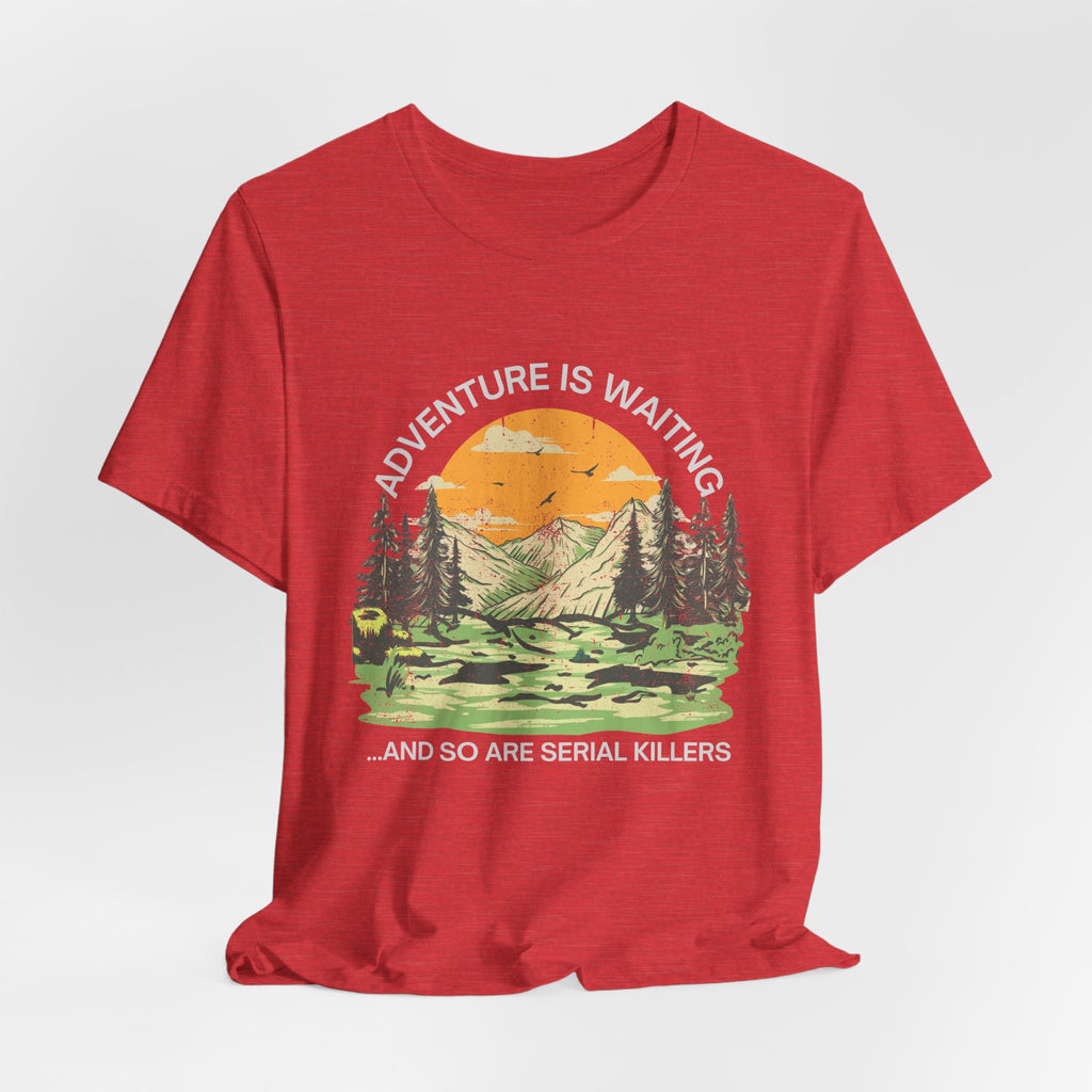 Adventure Is Waiting… And So Are Serial Killers T‑Shirt