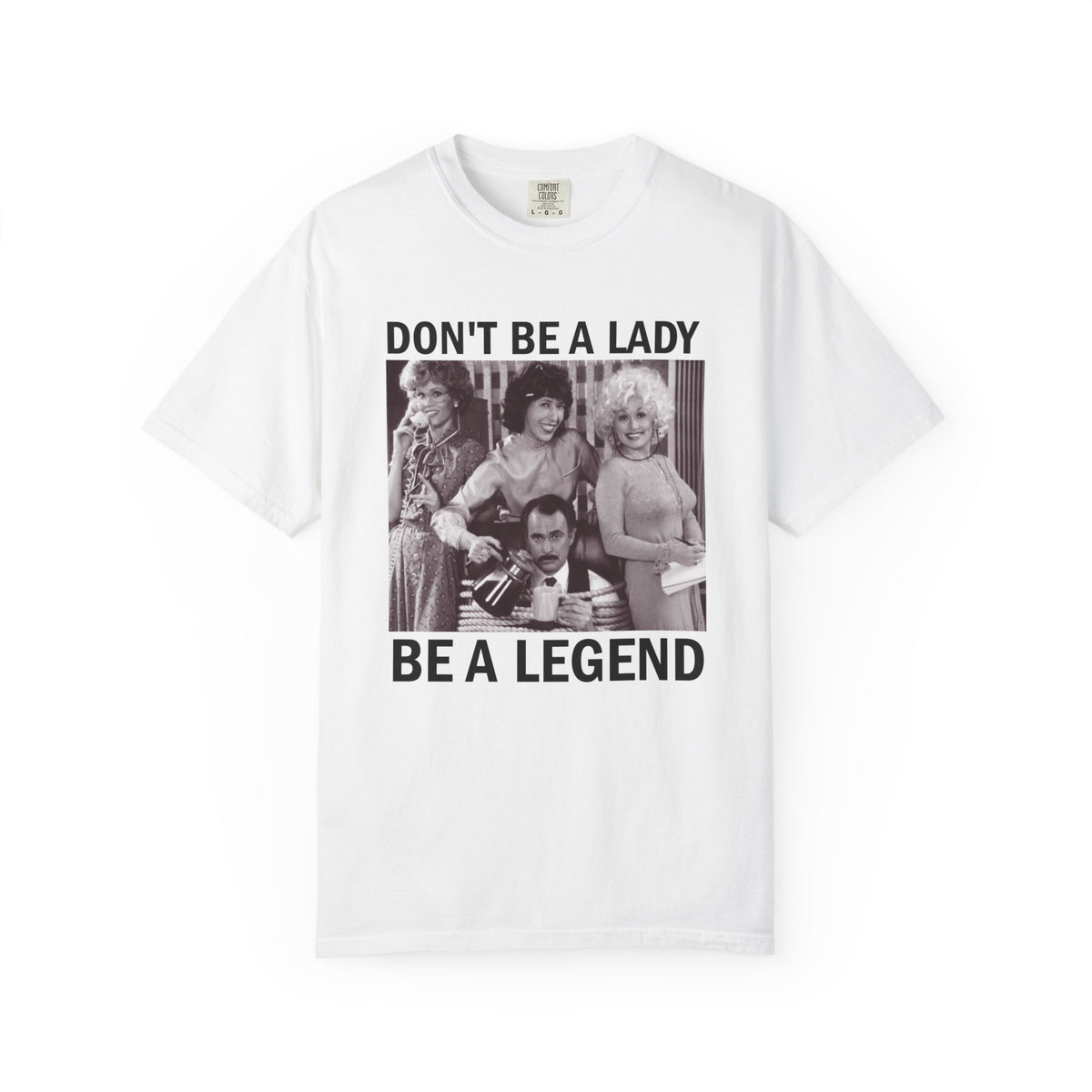 Don’t Be a Lady Be a Legend 9 to 5 Comfort Colors T-Shirt