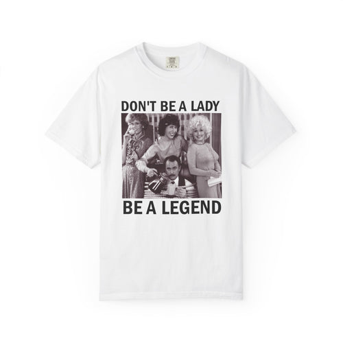 Don’t Be a Lady Be a Legend 9 to 5 Comfort Colors T-Shirt