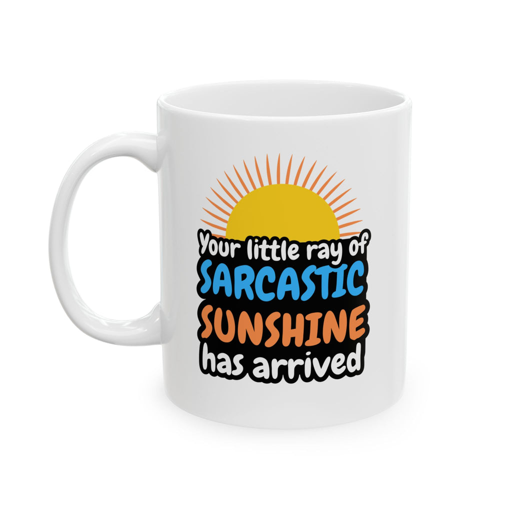 Sarcastic Sunshine Ceramic Mug — "You're Little Ray of Sarcastic Sunshine Has Arrived" (11oz/15oz)