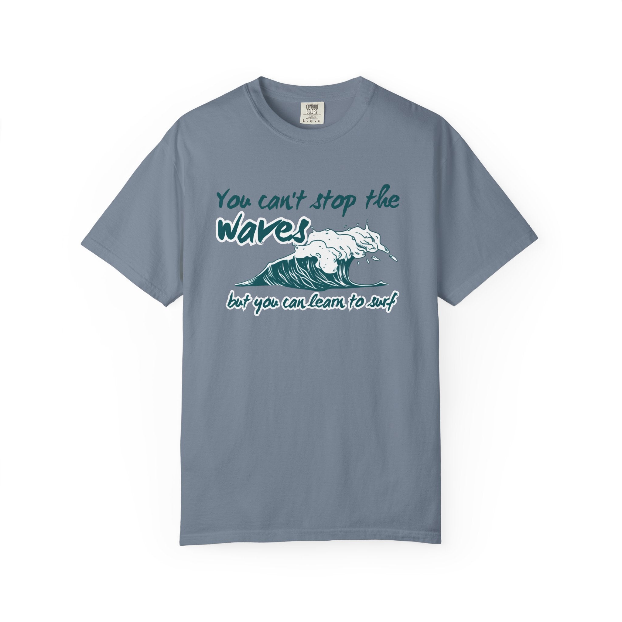 You Can't Stop The Waves But You Can Learn to Surf Tee on Comfort Colors Shirt