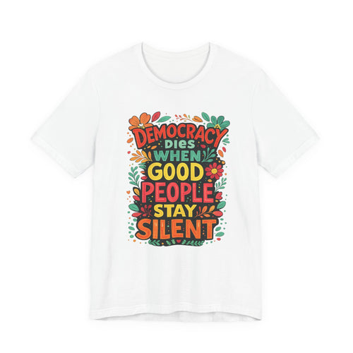 Democracy Dies When Good People Stay Silent T-Shirt
