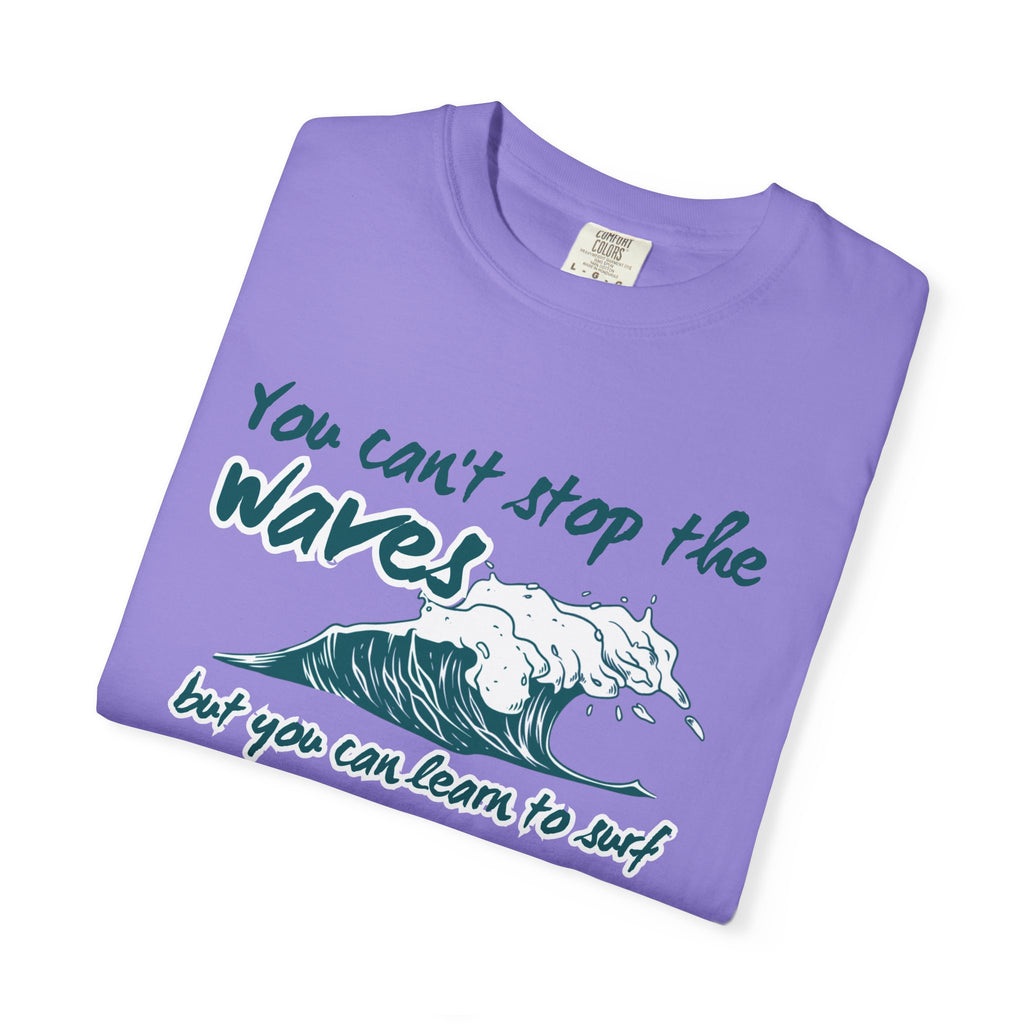 You Can't Stop The Waves But You Can Learn to Surf Tee on Comfort Colors Shirt