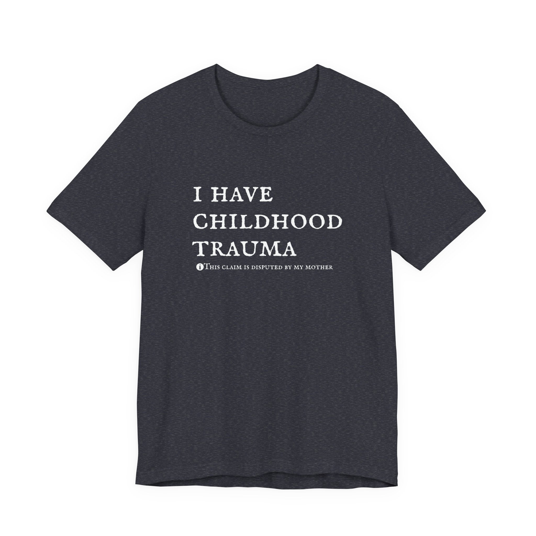 Funny 'I Have Childhood Trauma (This Claim Is Disputed By My Mother)' T-Shirt