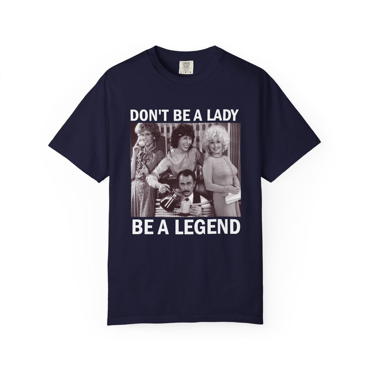 Don’t Be a Lady Be a Legend 9 to 5 Comfort Colors T-Shirt