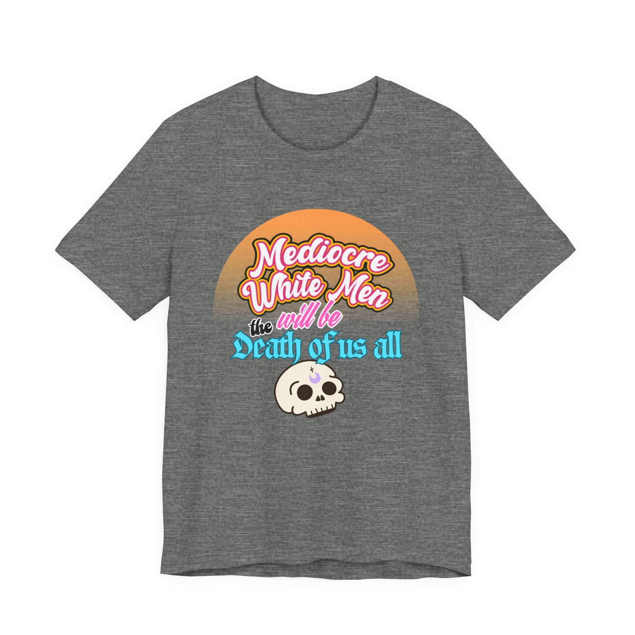 Mediocre White Men will Be The Death of Us All Bella + Canvas T-shirt