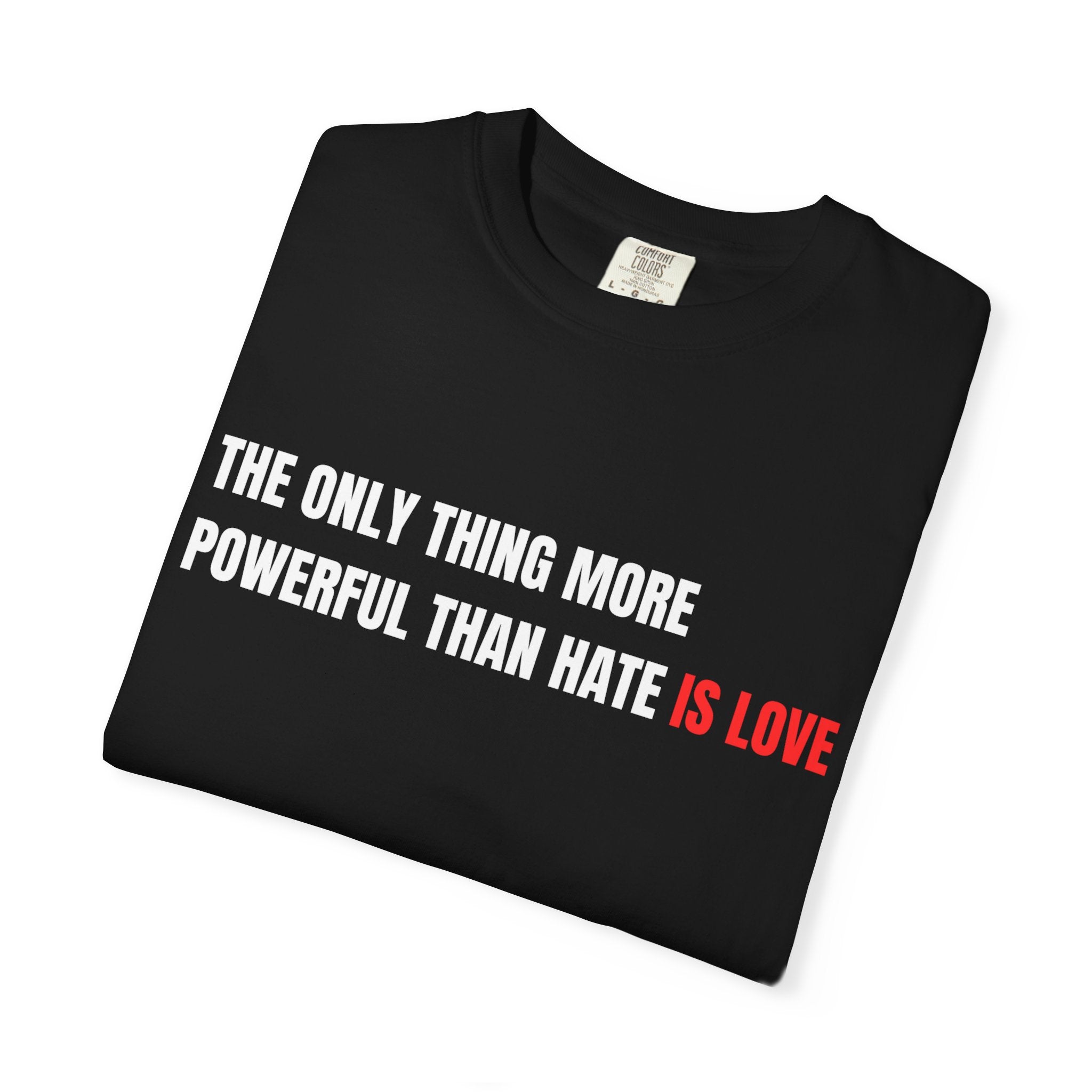 The Only Thing More Powerful Than Hate Is Love Comfort Colors T-Shirt