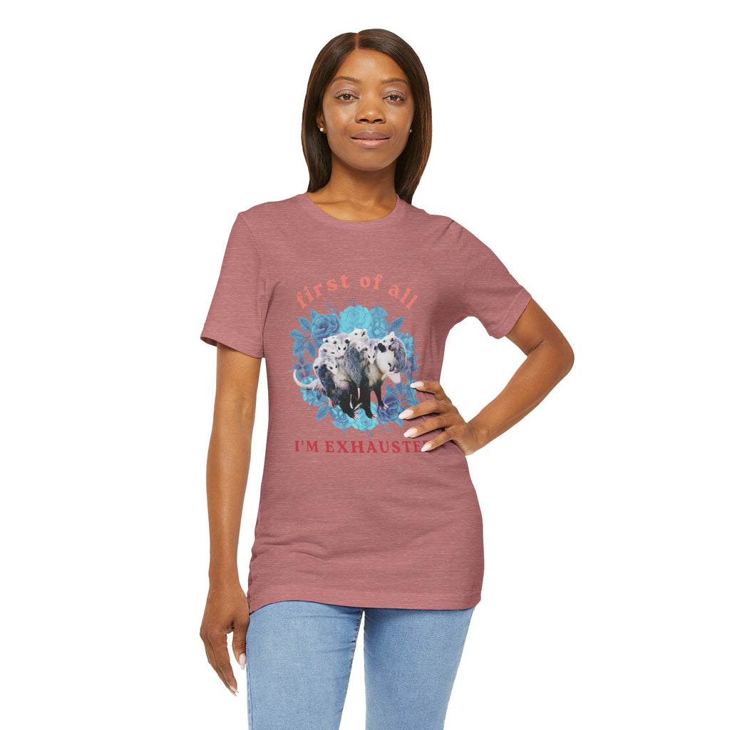 First of All I'm Exhausted Floral Possum Bella + Canvas T-Shirt