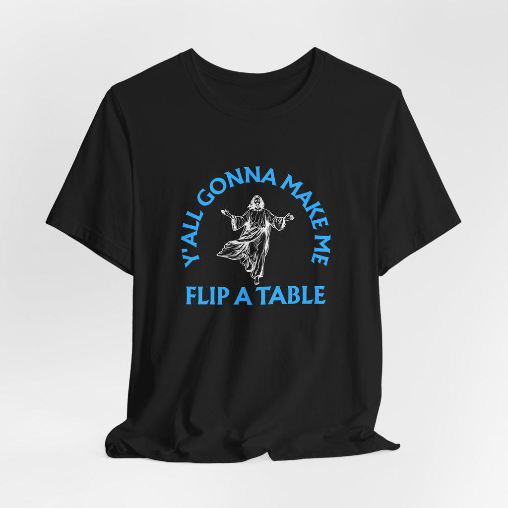 Jesus Y'all Gonna Make Me Flip A Table - Funny Jesus T-Shirt