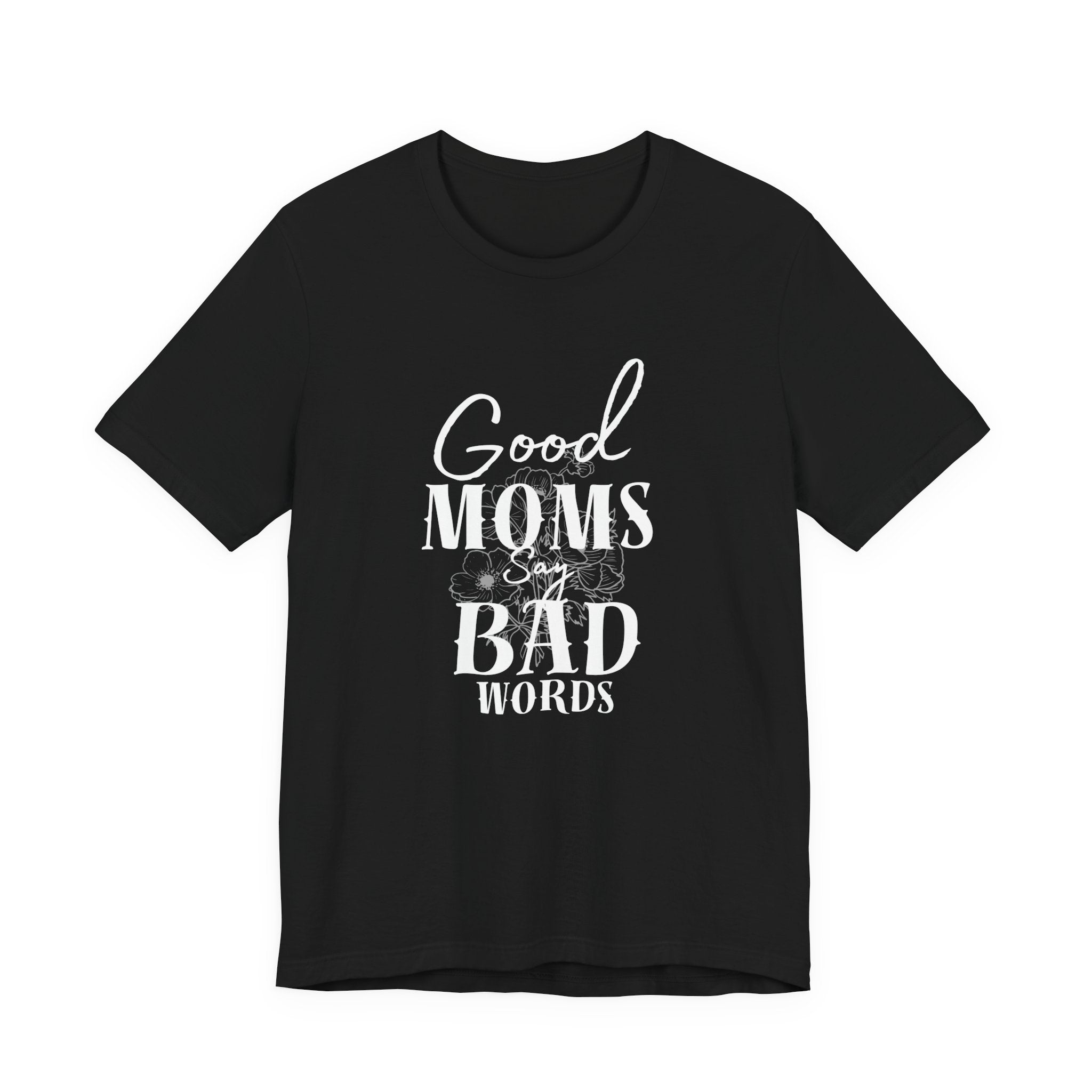 Good Moms Say Bad Words Bella + Canvas T-Shirt