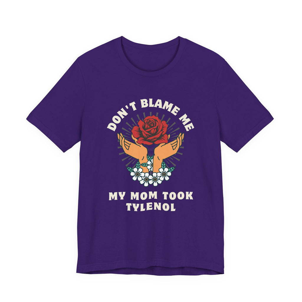 Don't Blame Me, My Mom Took Tylenol - Sarcastic Shirt