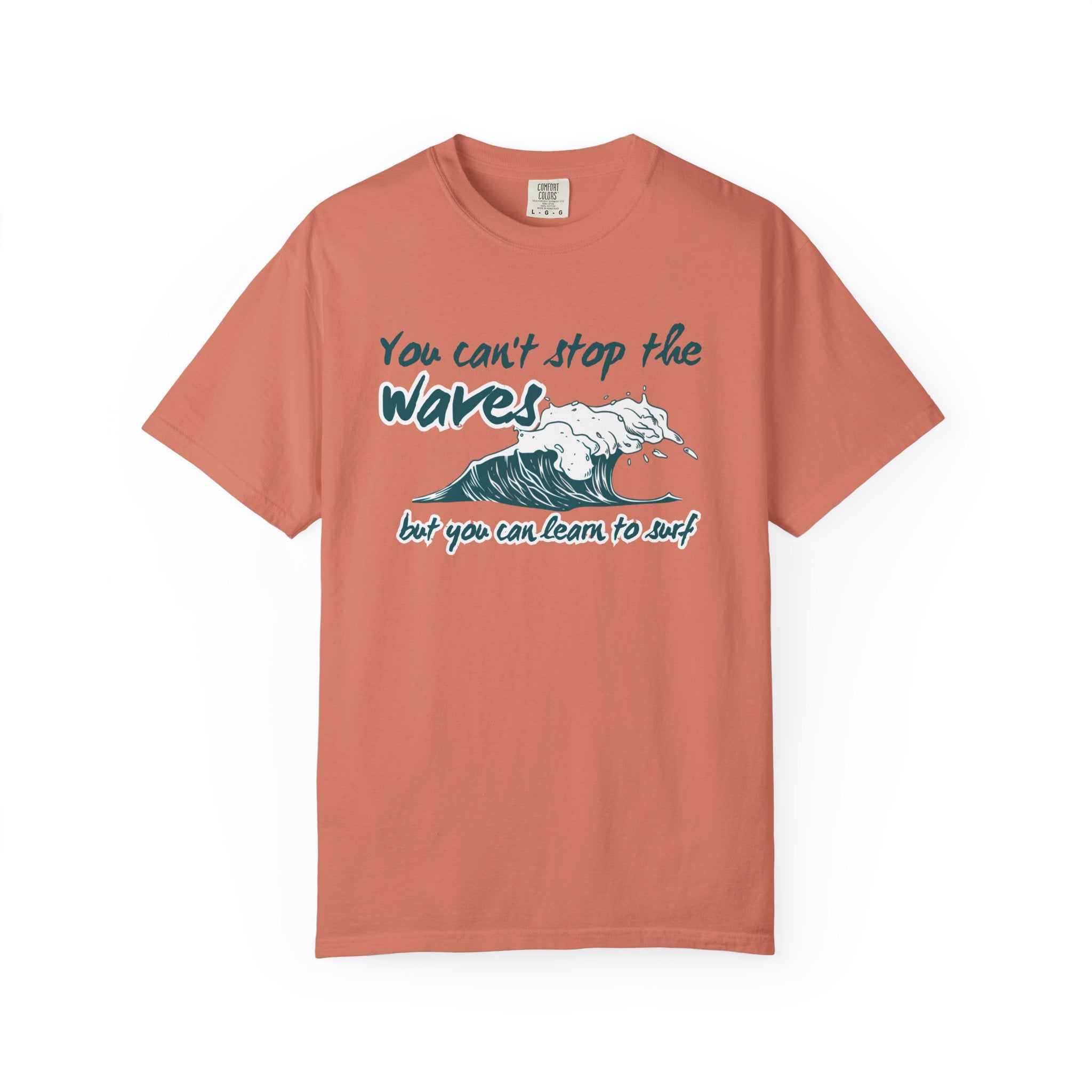 You Can't Stop The Waves But You Can Learn to Surf Tee on Comfort Colors Shirt
