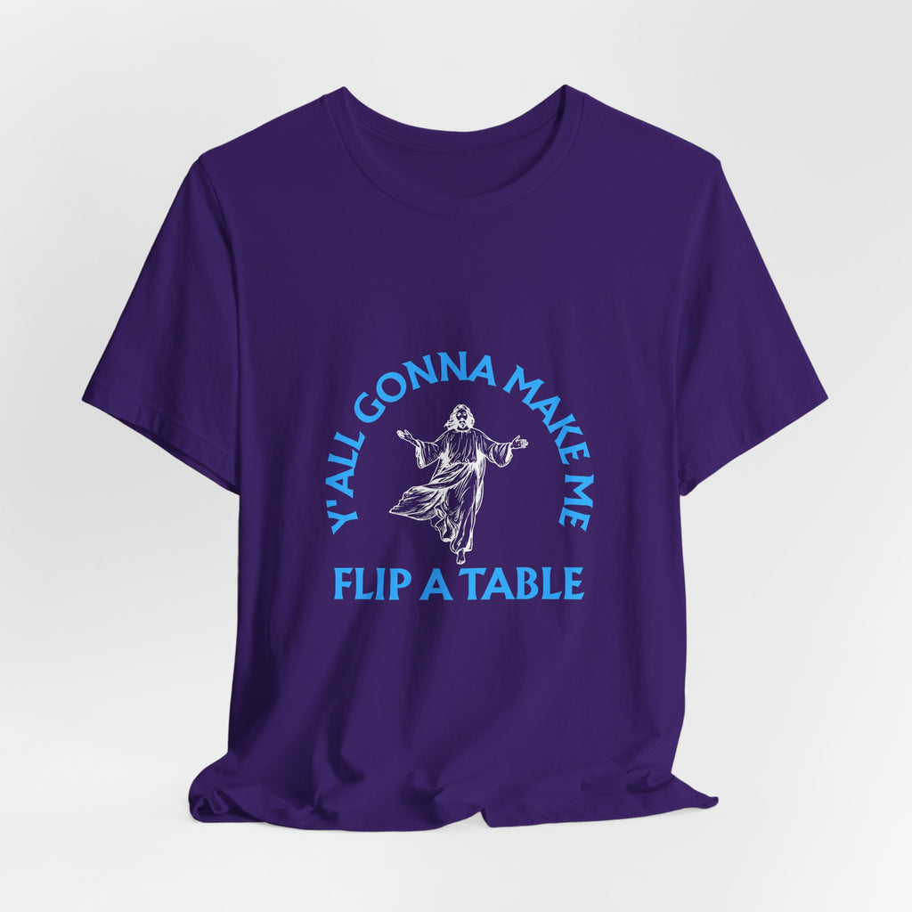 Jesus Y'all Gonna Make Me Flip A Table - Funny Jesus T-Shirt