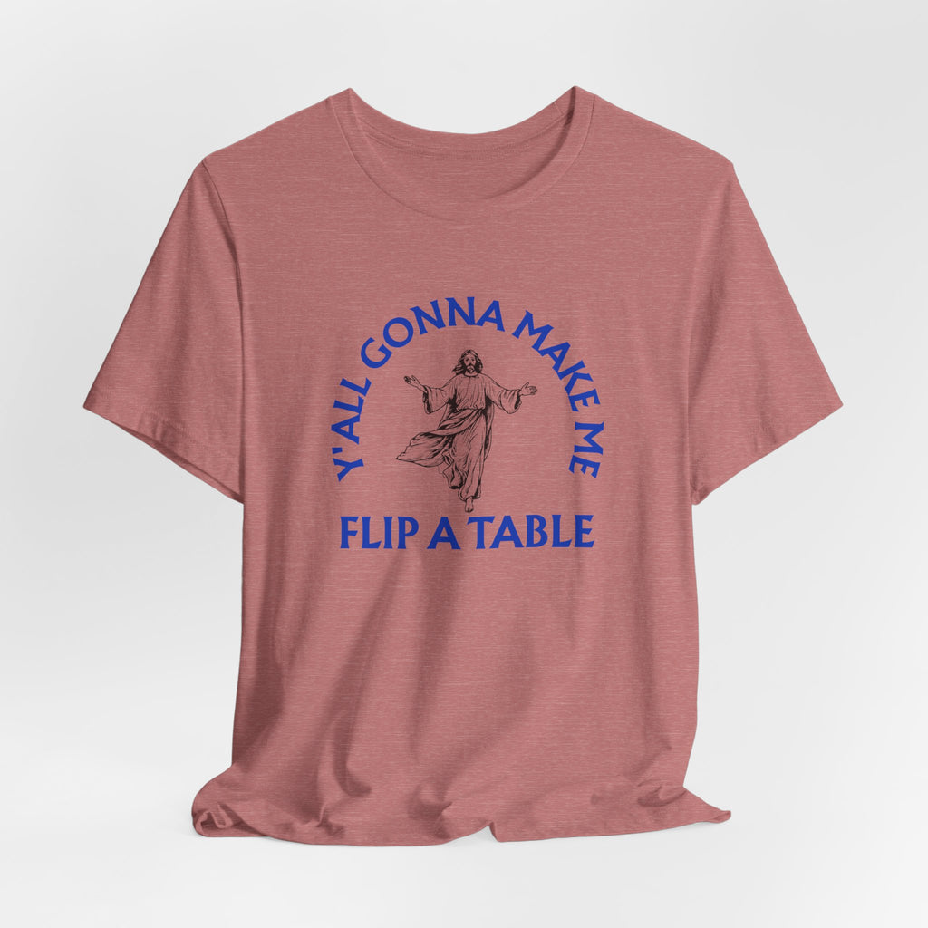 Jesus Y'all Gonna Make Me Flip A Table - Funny Jesus T-Shirt