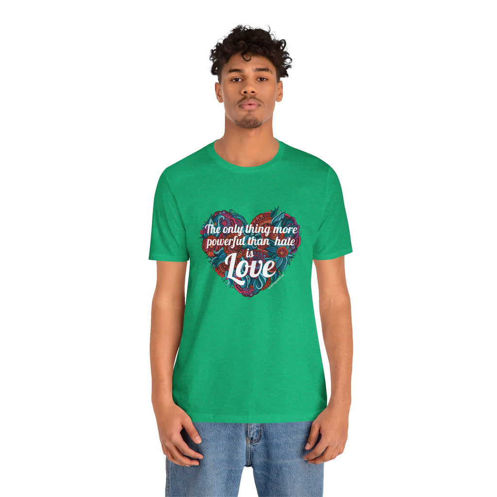 The Only Thing More Powerful Than Hate is Love Bella + Canvas T-Shirt