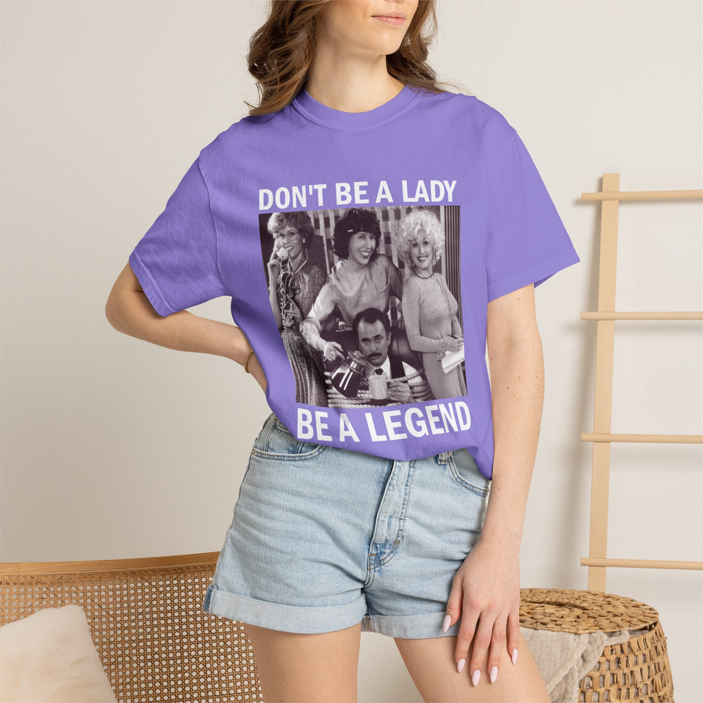 Don’t Be a Lady Be a Legend 9 to 5 Comfort Colors T-Shirt