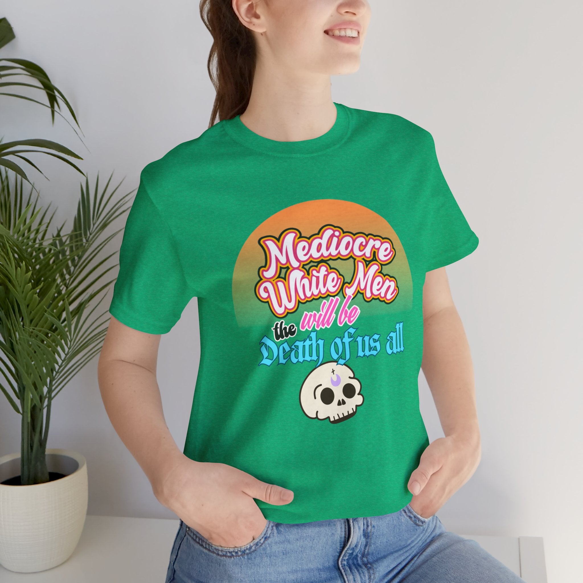 Mediocre White Men will Be The Death of Us All Bella + Canvas T-shirt
