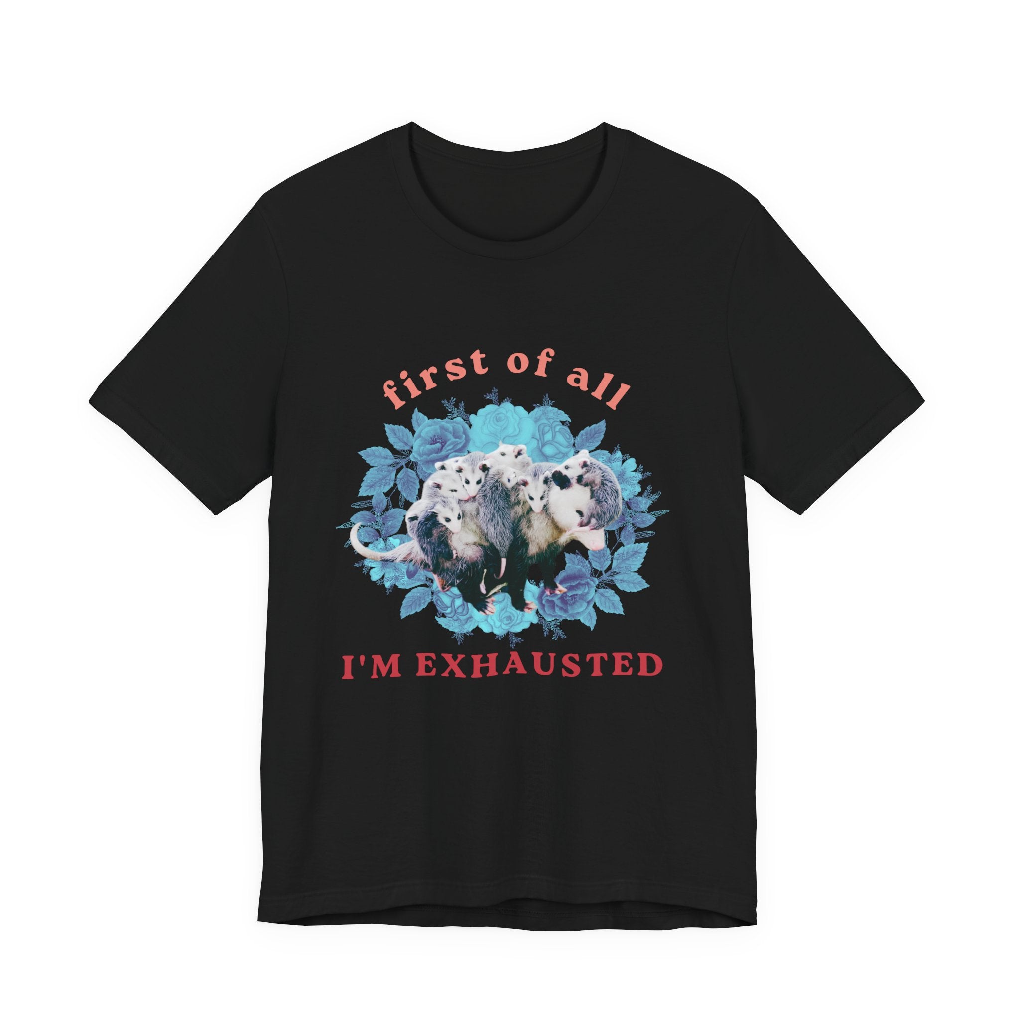 First of All I'm Exhausted Floral Possum Bella + Canvas T-Shirt