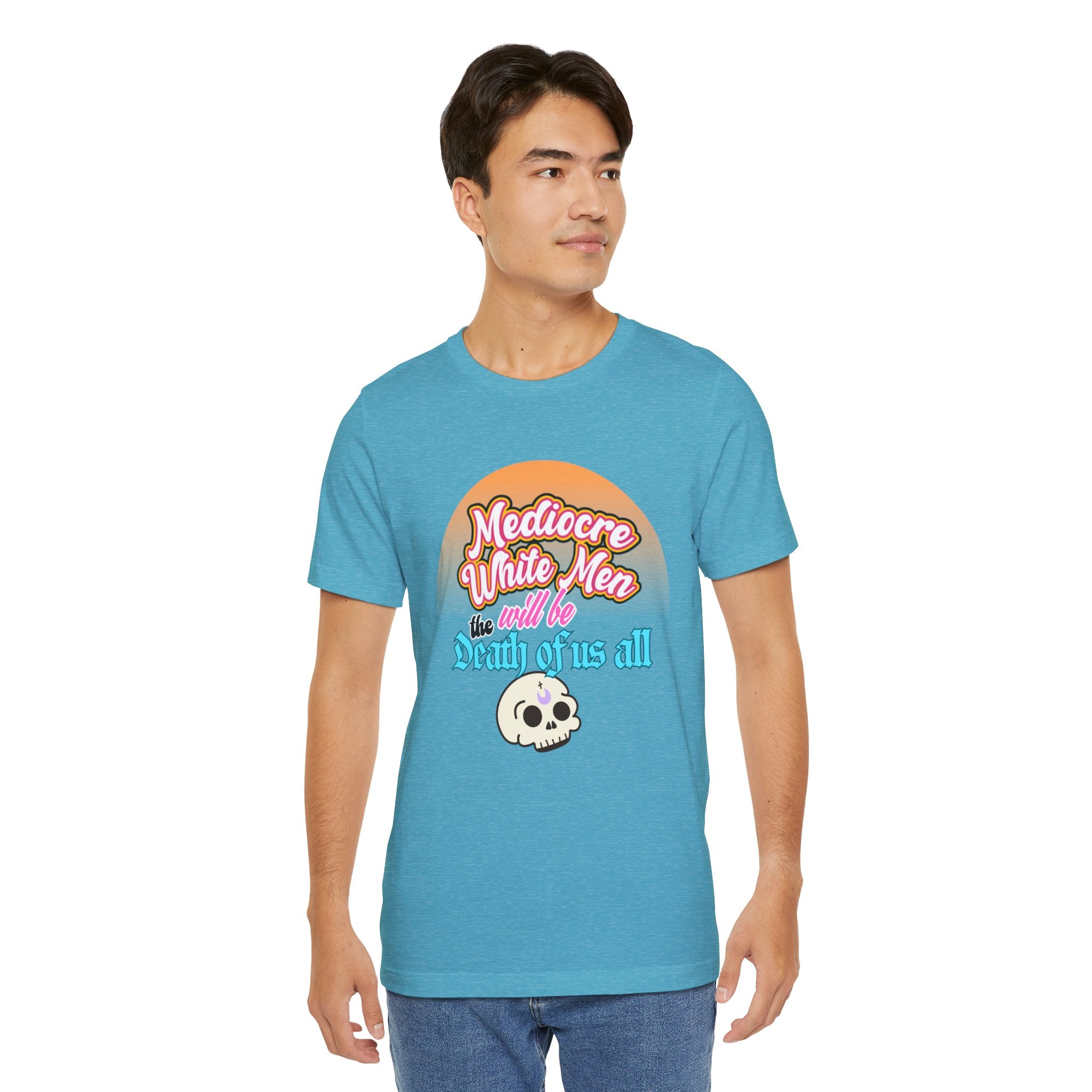 Mediocre White Men will Be The Death of Us All Bella + Canvas T-shirt
