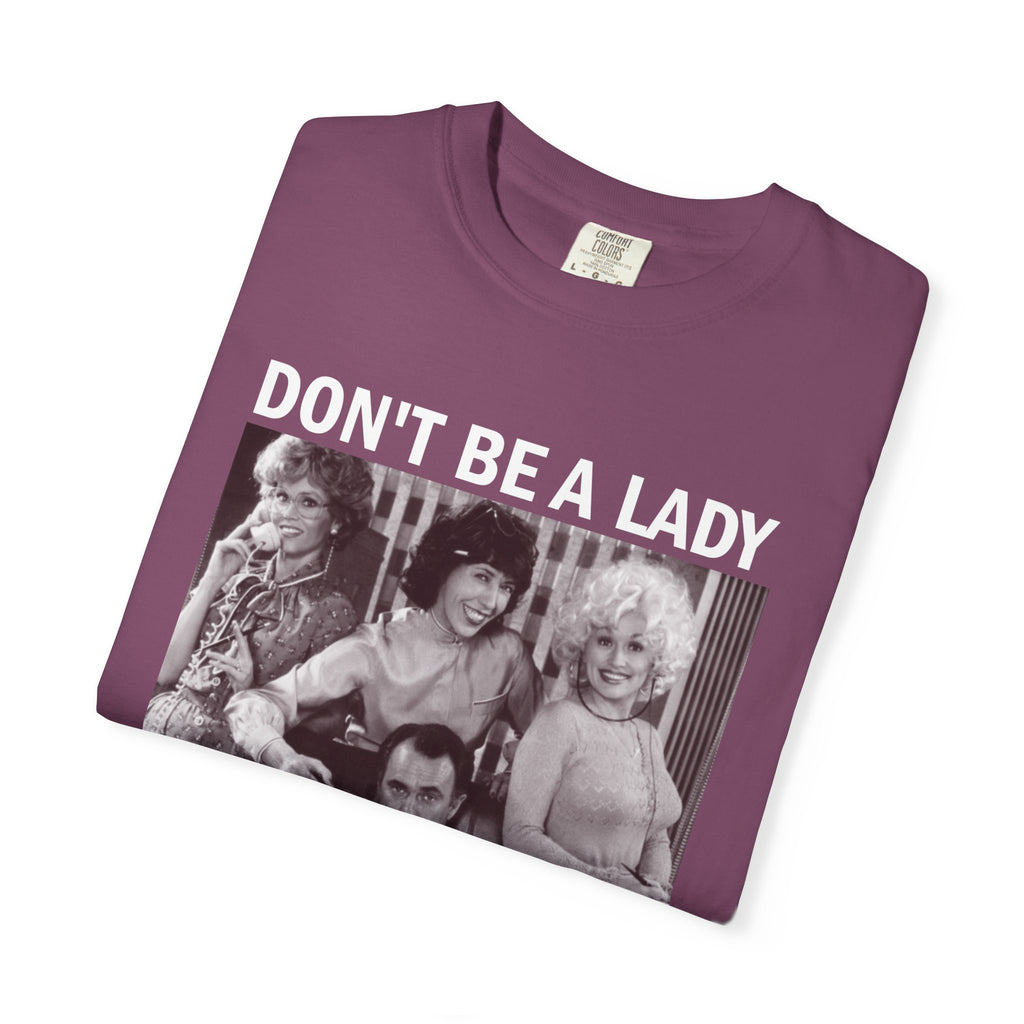 Don’t Be a Lady Be a Legend 9 to 5 Comfort Colors T-Shirt
