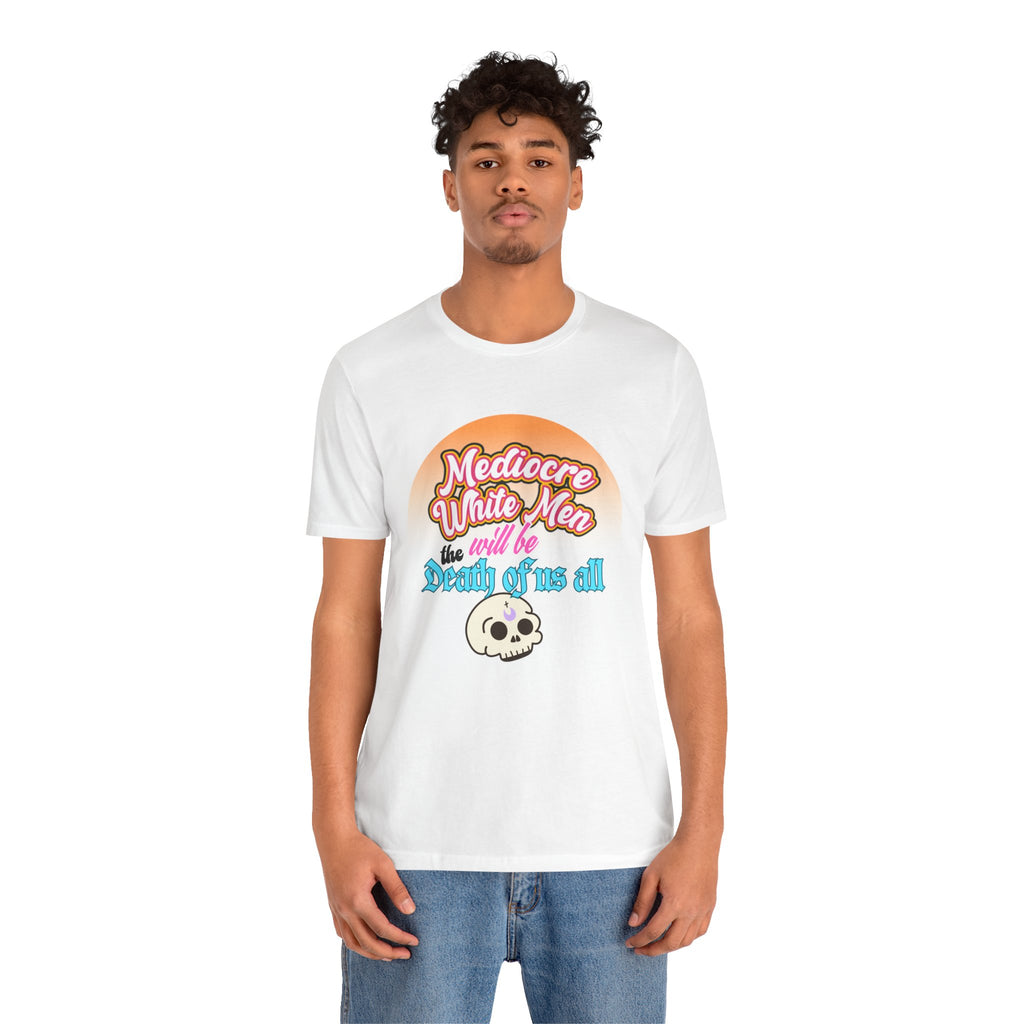 Mediocre White Men will Be The Death of Us All Bella + Canvas T-shirt