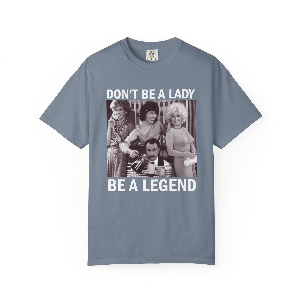 Don’t Be a Lady Be a Legend 9 to 5 Comfort Colors T-Shirt
