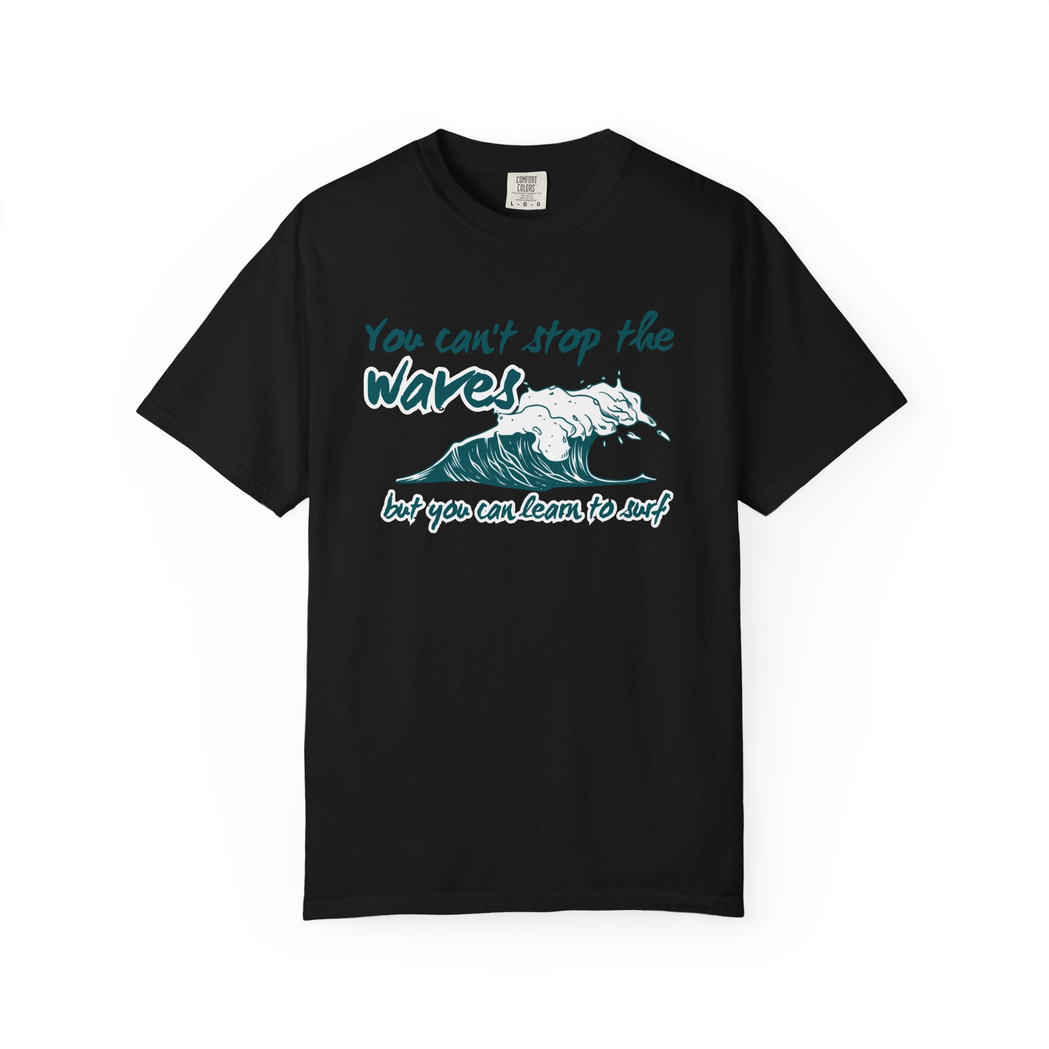 You Can't Stop The Waves But You Can Learn to Surf Tee on Comfort Colors Shirt