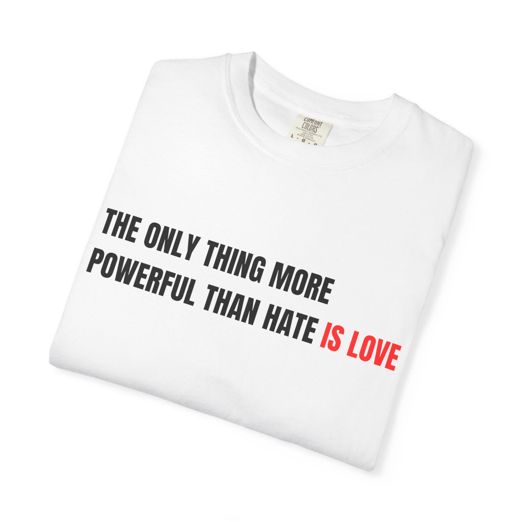 The Only Thing More Powerful Than Hate Is Love Comfort Colors T-Shirt