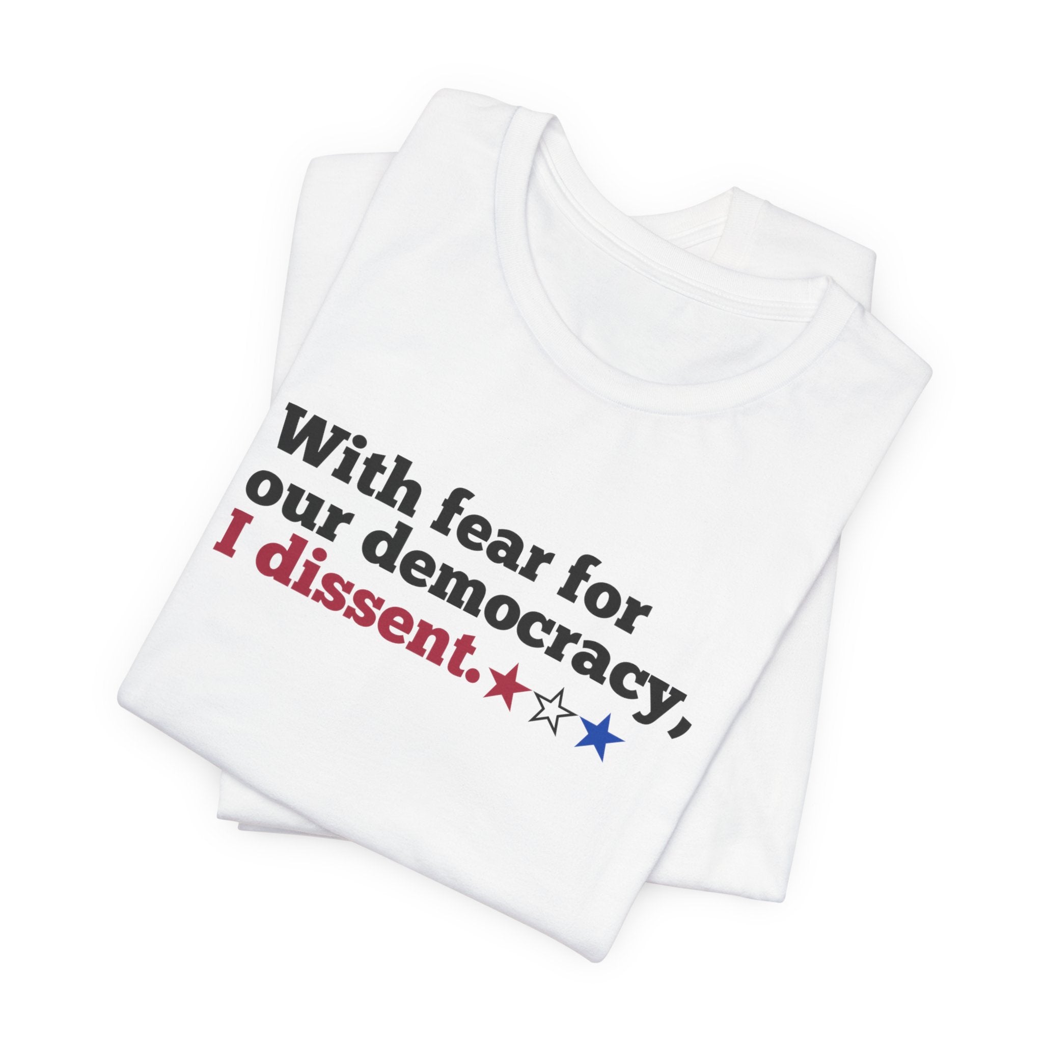 "With fear for our democracy, I dissent." Bella + Canvas T-Shirt