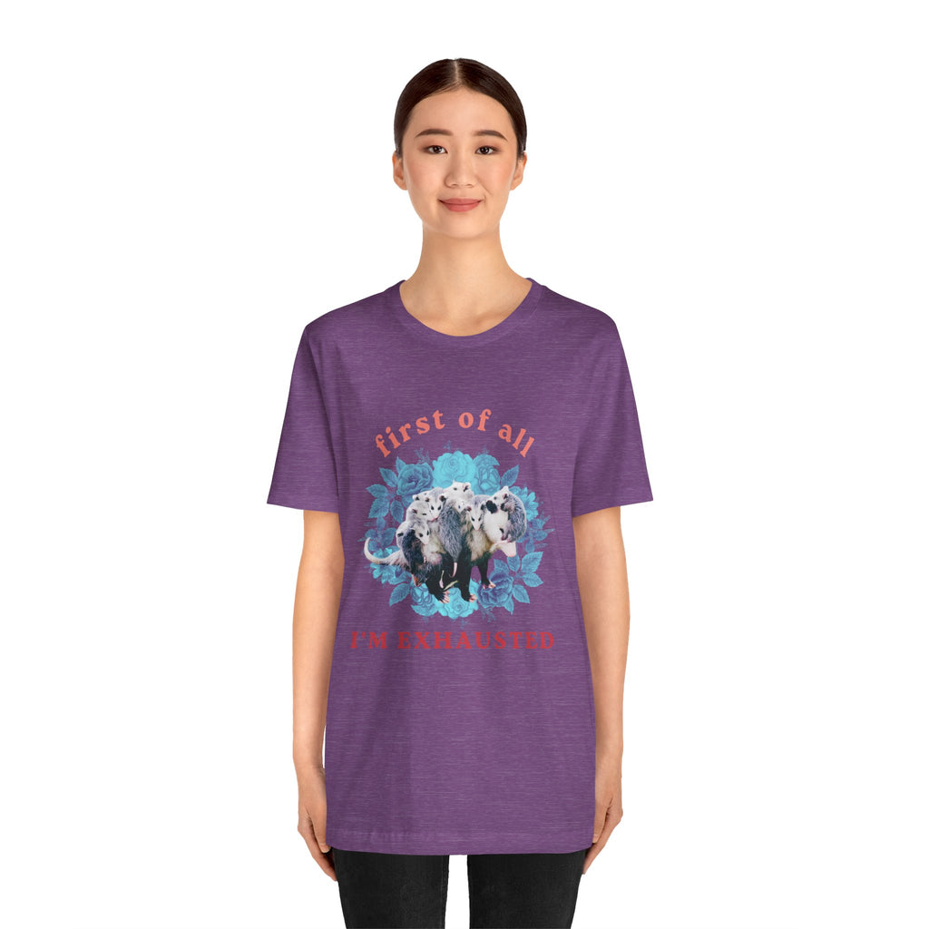 First of All I'm Exhausted Floral Possum Bella + Canvas T-Shirt